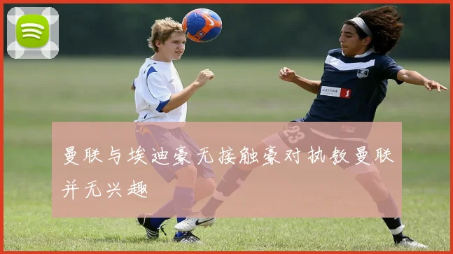 曼联与埃迪豪无接触豪对执教曼联并无兴趣